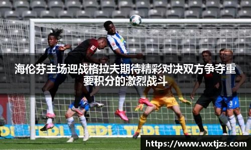 海伦芬主场迎战格拉夫期待精彩对决双方争夺重要积分的激烈战斗